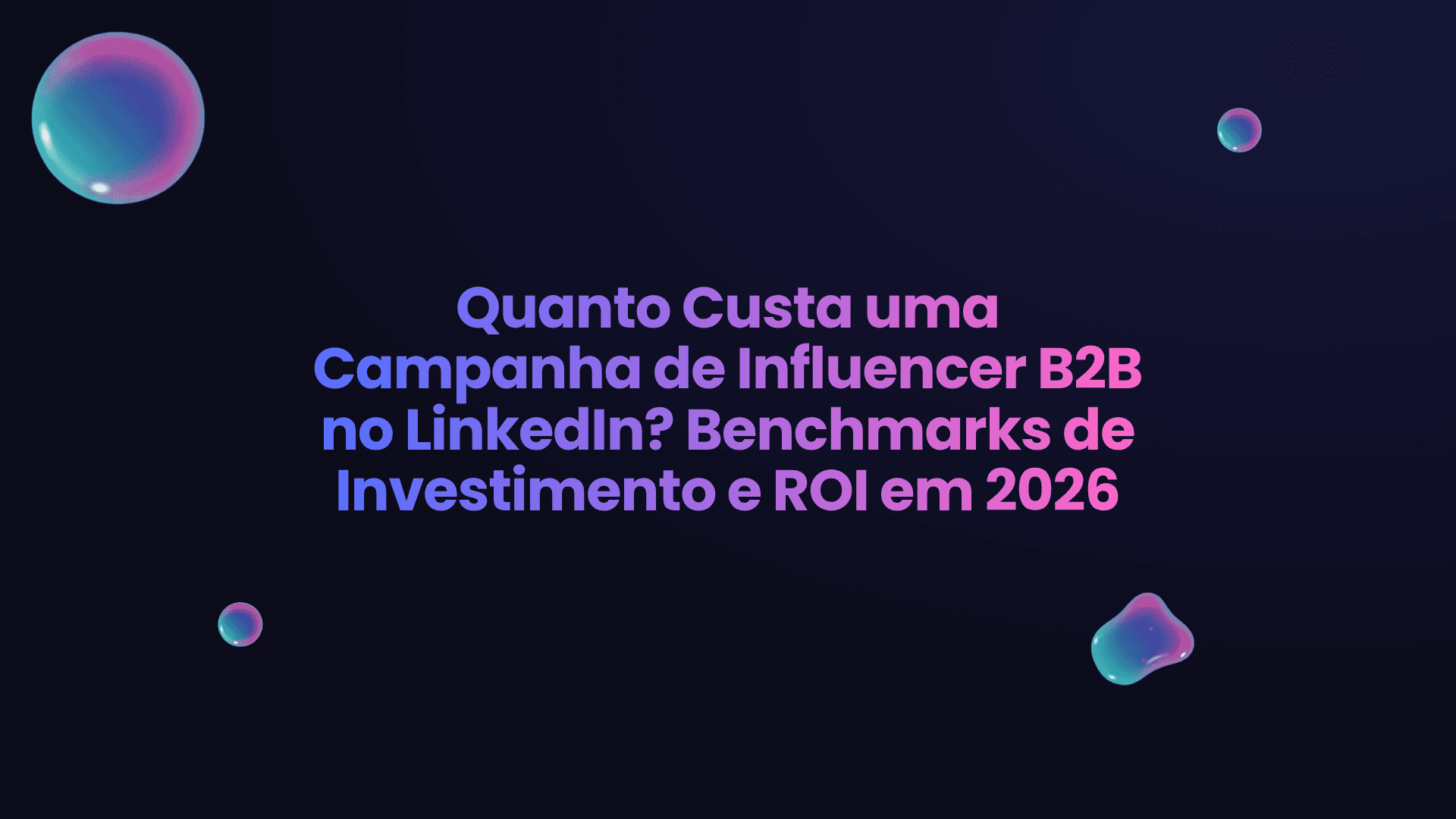 Quanto Custa uma Campanha de Influencer B2B no LinkedIn? Benchmarks de Investimento e ROI em 2026