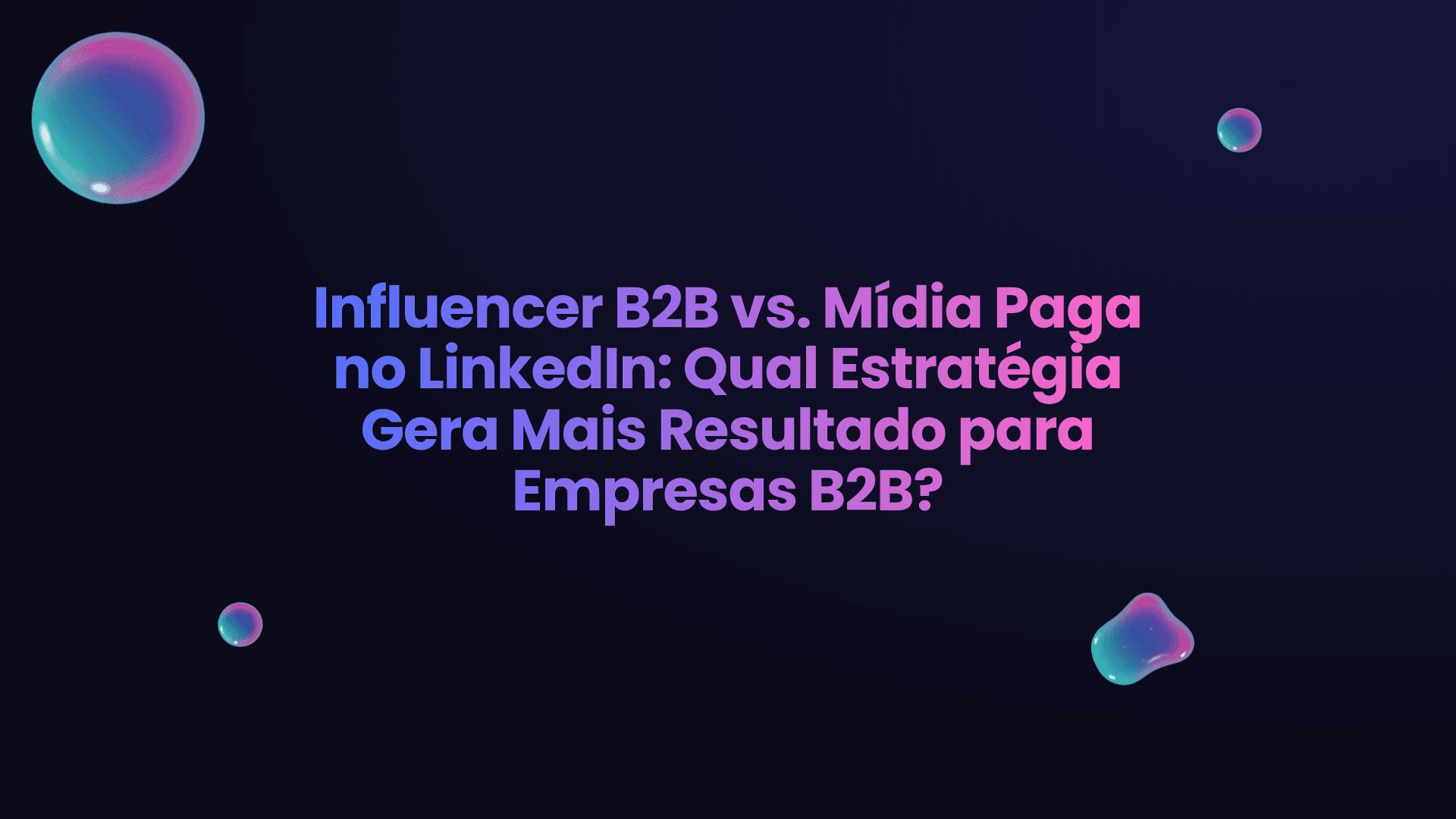 Influencer B2B vs. Mídia Paga no LinkedIn: Qual Estratégia Gera Mais Resultado para Empresas B2B?