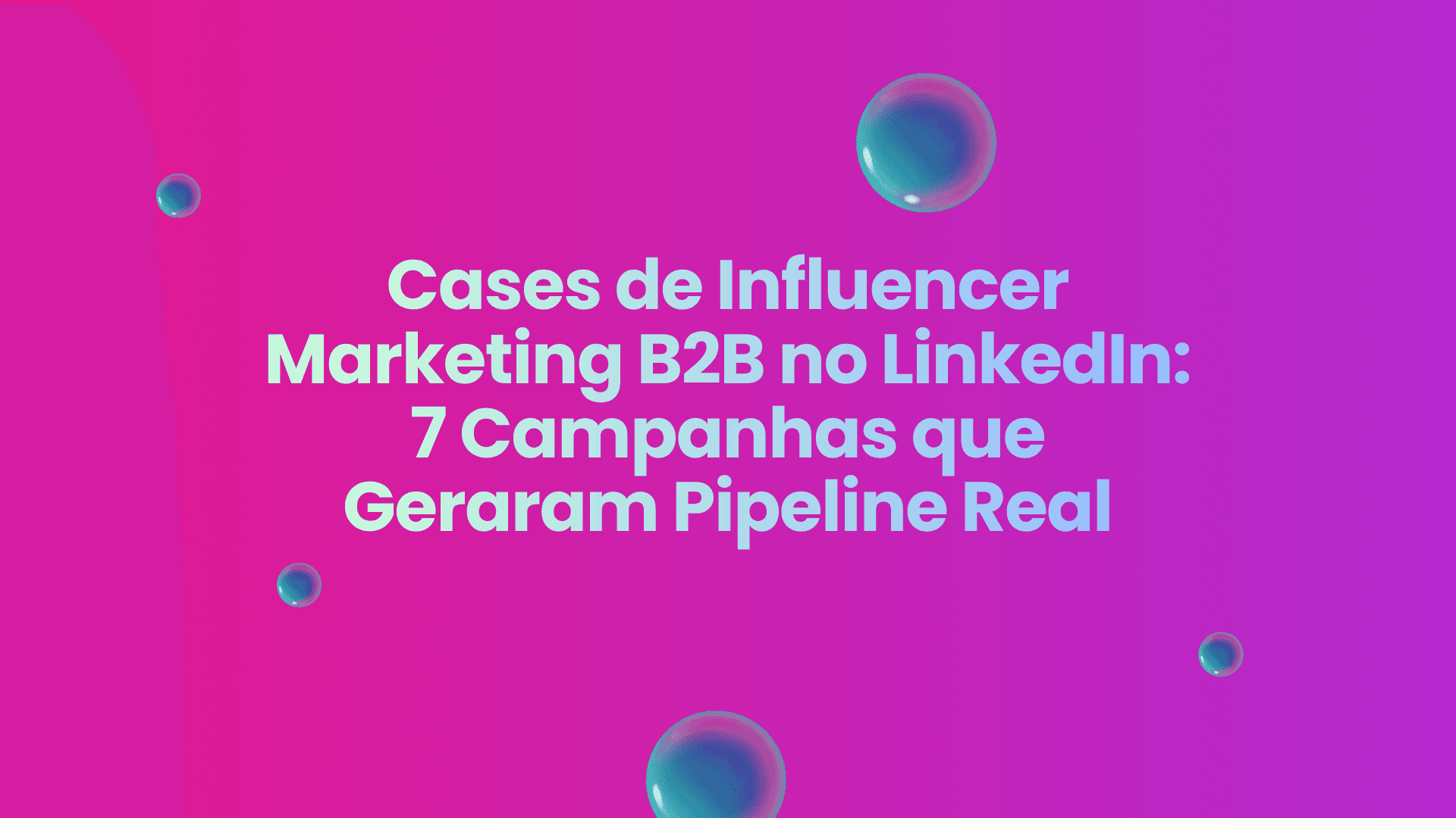 Cases de Influencer Marketing B2B no LinkedIn: 7 Campanhas que Geraram Pipeline Real