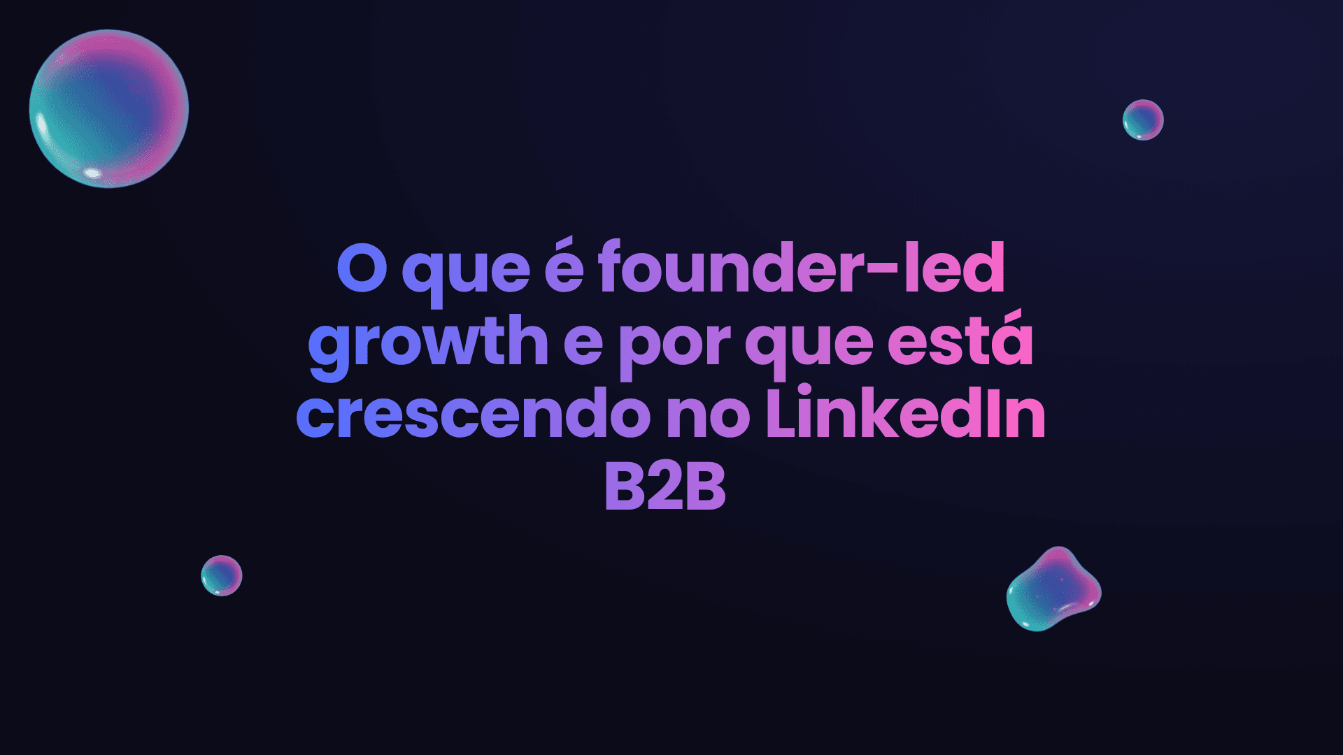 O que é founder-led growth e por que está crescendo no LinkedIn B2B